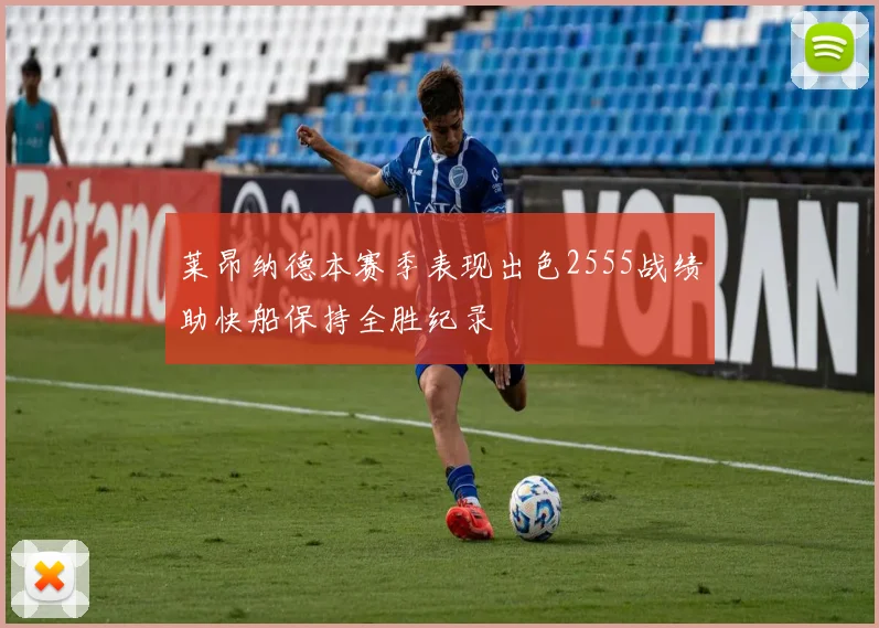 莱昂纳德本赛季表现出色2555战绩助快船保持全胜纪录