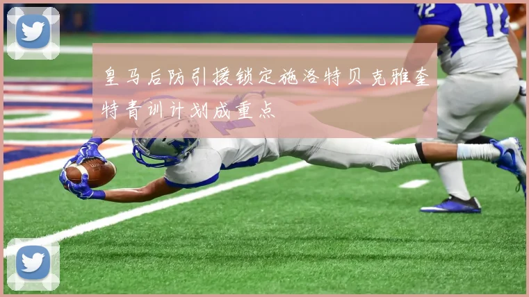 皇马后防引援锁定施洛特贝克雅奎特青训计划成重点